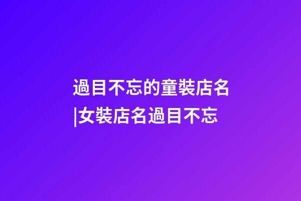 過目不忘的童裝店名|女裝店名過目不忘-第1張-店鋪起名-玄機派